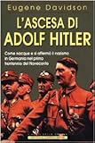  L\'ascesa di Adolf Hitler. Come nacque e si affermò il nazismo in Germania nel primo trentennio del Novecento