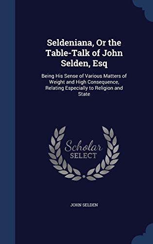 Seldeniana, Or the Table-Talk of John Selden, E... 1297963822 Book Cover