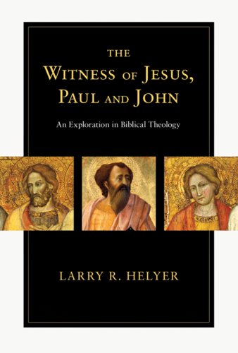 The Witness of Jesus, Paul and John: An Exploration in Biblical Theology