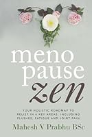 Menopause Zen: Your Holistic Roadmap To Relief In 6 Key Areas, Including Flushes, Fatigue And Joint Pain 1068360011 Book Cover