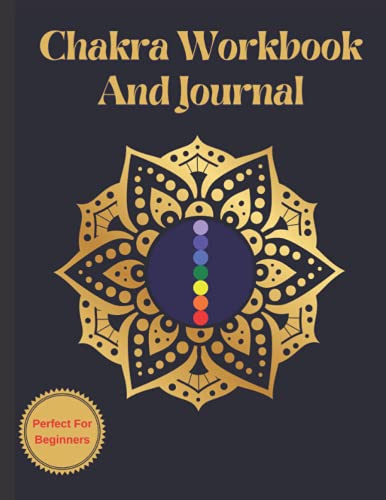 Chakra Workbook And Journal: Perfect For The Beginner To Learn And Explore The Chakra System, And How Energy Medicine Helps To Heal The Body