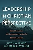Leadership in Christian Perspective: Biblical Foundations and Contemporary Practices for Servant Leaders
