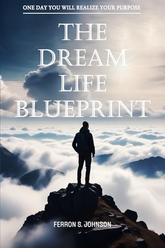 The Dream Life Blueprint: One Day You Will Realize Your Purpose
