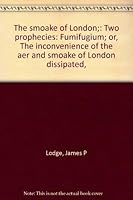 The smoake of London;: Two prophecies: Fumifugium; or, The inconvenience of the aer and smoake of London dissipated, 0827720009 Book Cover