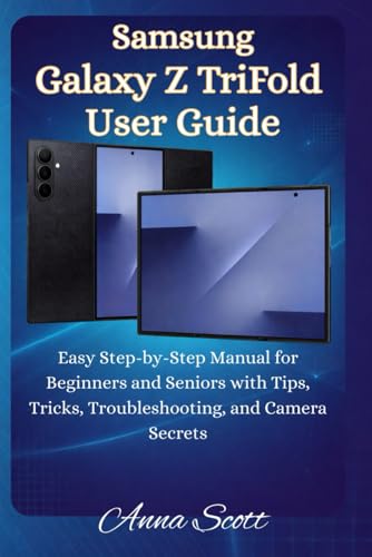 Samsung Galaxy Z TriFold User Guide: Easy Step-by-Step Manual for Beginners and Seniors with Tips, Tricks, Troubleshooting, and Camera Secrets