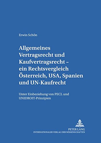 Allgemeines Vertragsrecht Und Kaufvertragsrecht - Ein Rechtsvergleich Oesterreich, USA, Spanien Und Un-Kaufrecht: Unter Einbeziehung Von Pecl Und Unidroit-Prinzipien- Gemeinsamkeiten, Unterschiede, Bewertungsversuche (Salzburger Studien Zum Europeaischen 
