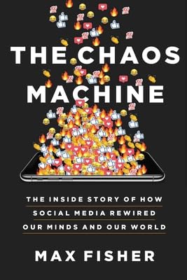 The Chaos Machine: The Inside Story of How Social Media Rewired Our Minds and Our World - BY Max Fisher