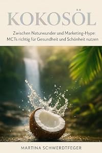 Kokosöl: Zwischen Naturwunder und Marketing-Hype: MCTs richtig für Gesundheit und Schönheit nutzen
