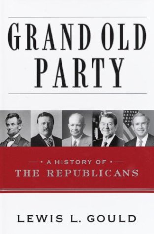 Grand Old Party: A History of the Republicans: Gould, Lewis ...