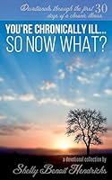 You're Chronically Ill... So Now What?: Devotionals through the first 30 days of a chronic illness 0692529357 Book Cover