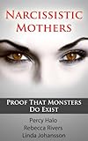 Narcissistic Mothers (& Toxic, Alcoholic Parents): Our Proof That Monsters Do Exist (3 Author Anthology)