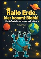Hallo Erde, hier kommt Blobbi: Ein Außerirdischer staunt sich schlau (German Edition) 3695187476 Book Cover
