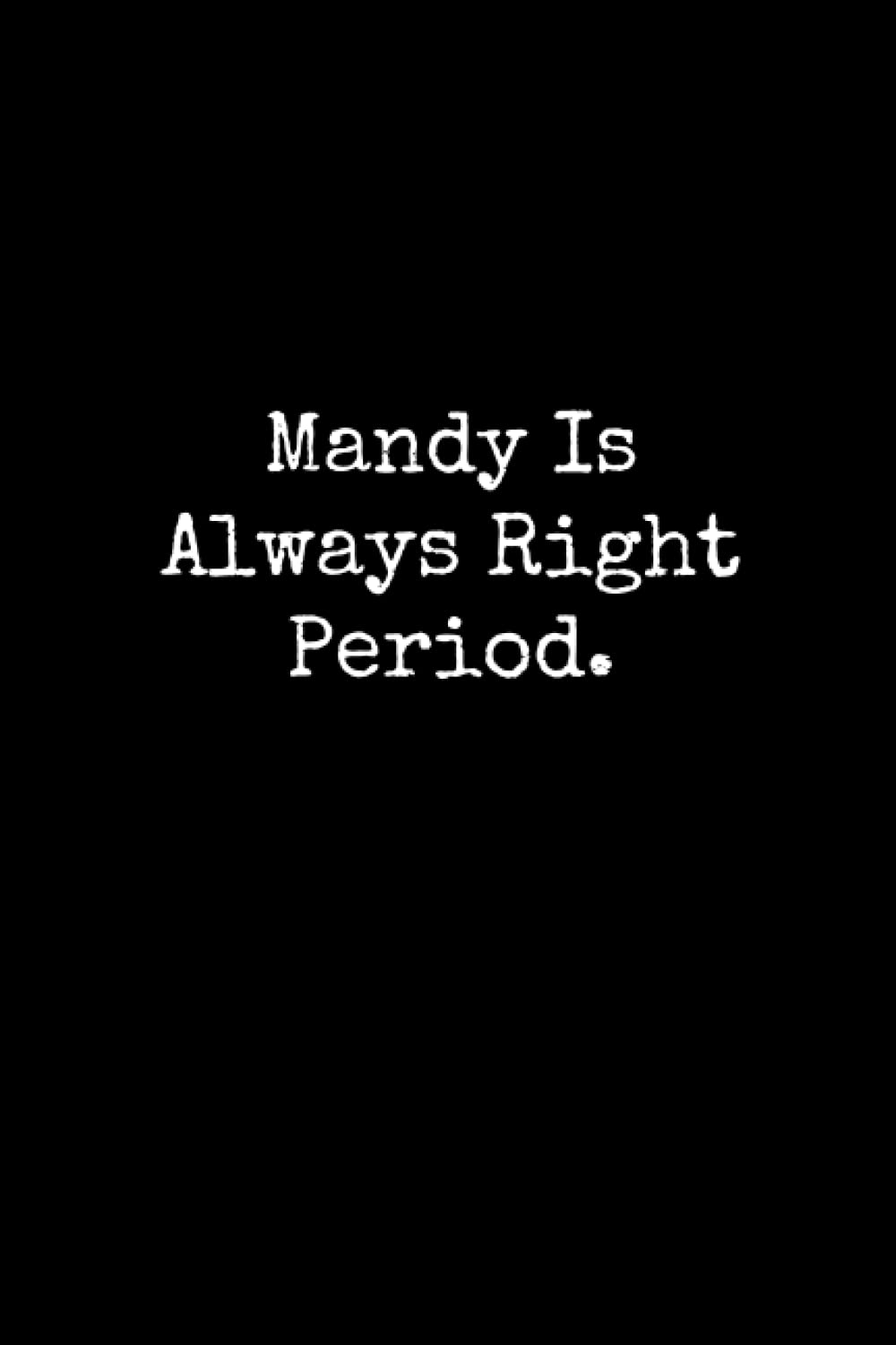 Mandy Is Always Right Period: Mandy Notebook, Funny Gift For Mandy, Personal Mandy Journal, Mandy Gift Ideas, Mandy Notepad