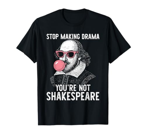 Stop Making Drama You're Not Shakespeare T-Shirt