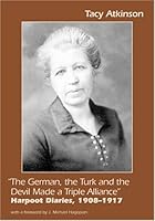 "The German, the Turk and the Devil Made a Triple Alliance": Harpoot Diaries, 1908-1917 1903656001 Book Cover