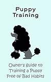 Animal Care & Pets: Puppy Training: Owners Guide to Training a Puppy Free of Bad Habits (Training your dog to be loyal, and obedient. No more Puling, Jumping, Biting, Barking, or Accidents Book 1)