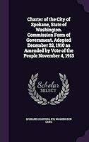 Charter of the City of Spokane, State of Washington. Commission Form of Government. Adopted December 28, 1910 as Amended by Vote of the People November 4, 1913 135505401X Book Cover
