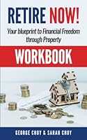 WORKBOOK for RETIRE NOW! : Your Blueprint to Financial Freedom Through Property 1704679818 Book Cover