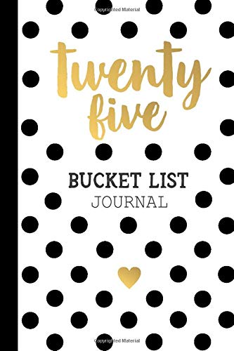 Twenty Five Bucket List Journal: 25th Birthday Gifts For Women 25 Year Old