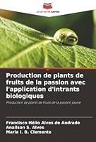 Production de plants de fruits de la passion avec l'application d'intrants biologiques: Production de plants de fruits de la passion jaune (French Edition) 6207482638 Book Cover