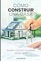Cómo construir una casa: Diseña y edifica tu hogar desde cero (Spanish Edition) B0DG8QZQVG Book Cover