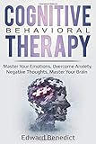 Cognitive Behavioral Therapy: Master Your Emotions, Overcome Anxiety, Negative Thoughts, Master Your Brain