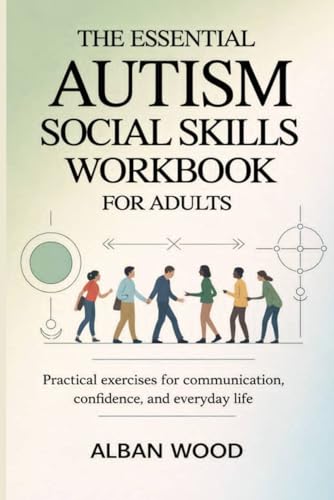 The Essential Autism Social Skills Workbook for Adults: Practical Exercises for Communication, Confidence, and Everyday Life
