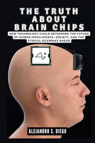 THE TRUTH ABOUT BRAIN CHIPS: How Technology Could Determine the Future of Human Intelligence, Society, and the Ethical Dilemmas Ahead (AI AND TECH UPDATES)