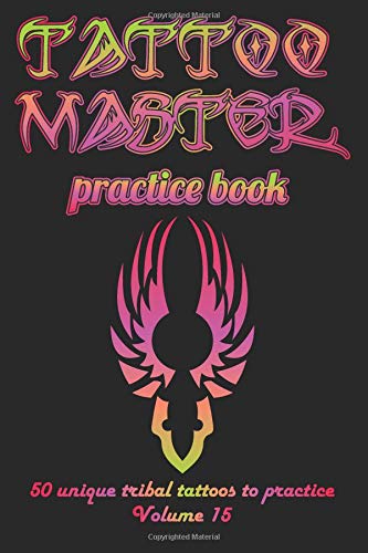Tattoo Master Practice Book - 50 Unique Tribal Tattoos to Practice: 6 X 9(15.24 X 22.86 CM) Size Pages with 3 Dots Per Inch to Practice with Real ... New Tattoo Artists to Get More Professional
