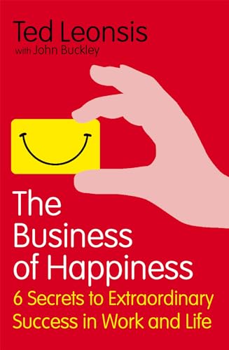 The Business of Happiness: 6 Secrets to Extraordinary Success in Work and Life. Ted Leonsis with John Buckley