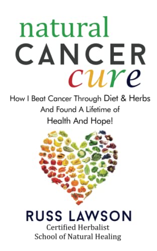 Natural Cancer Cure: How I beat Cancer through diet and herbs and found a life of health and hope (Health, Hope and Herbs)