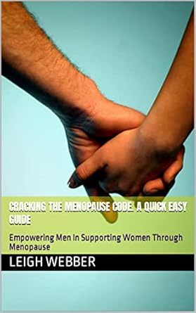 Cracking the Menopause Code. A Quick Easy Guide: Empowering Men In ...
