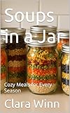 Soups in a Jar: Cozy Meals for Every Season (Homesteading Harvest Book 30) (English Edition)