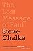 The Lost Message of Paul: Why has the Church misunderstood the Apostle Paul?