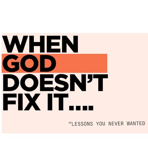 When God Doesn&rsquo;t Fix It