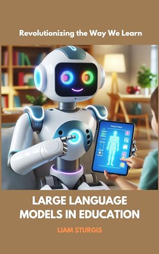 Large Language Models in Education: Revolutionizing the Way We Learn (English Edition)