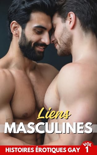 Liens Masculines, histoires érotiques gays: Récits et aventures de passion entre hommes | VOL 1 (Mar