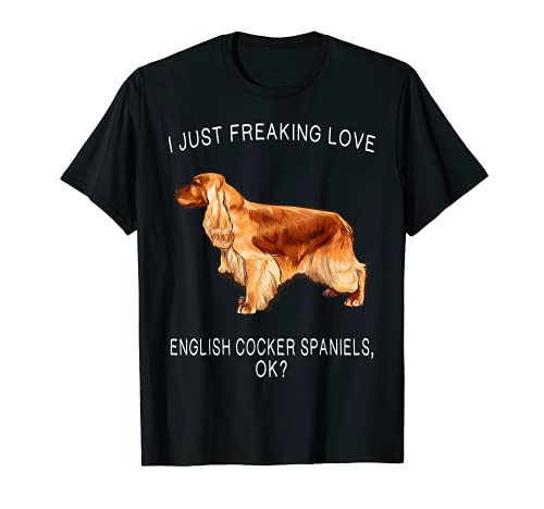 I Just Freaking Love English Cocker Spaniels Ok? Dog T-Shirt, Black