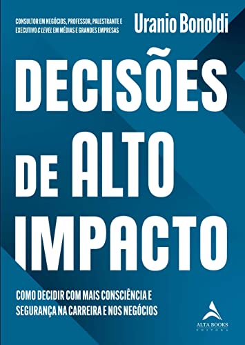 Decisões de Alto Impacto: Como Decidir com Mais Consciência e Seg...