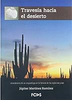 Travesía hacia el desierto. Anecdotario de un arqueólogo en la Sonora de los siglos XX y XXI 607818721X Book Cover