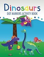 Dinosaurs Dot Markers Activity Book: Dot Marker Coloring Book for Kids & Toddlers | Preschool Kindergarten Activities | Dinosaur Gifts for Toddlers (Dot Markers Activity Books) B0CVB5BVZB Book Cover