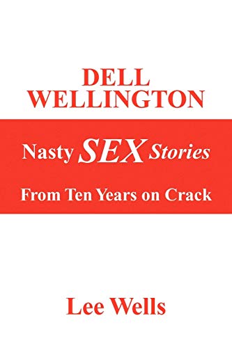 DELL WELLINGTON Nasty SEX Stories: From Ten Years on Crack
