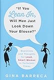 If You Lean In, Will Men Just Look Down Your Blouse?: Questions and Thoughts for Loud, Smart Women in Turbulent Times