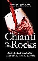 Chianti on the Rocks: Against All Odds, Reluctant Winemakers Capture a Dream 1508600538 Book Cover