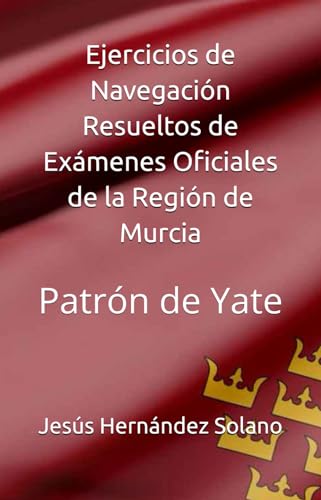 Ejercicios de Navegación Resueltos de Exámenes Oficiales de la Región de Murcia: Patrón de Yate