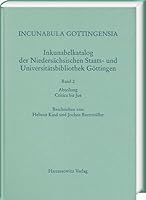 Incunabula Gottingensia. Inkunabelkatalog Der Niedersachsischen Staats- Und Universitatsbibliothek Gottingen / Abteilung Critica Bis Jus 3447051655 Book Cover