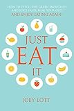 Just Eat It: How to Ditch the Green Smoothies & Juice Fasts, Heal Your Gut and Enjoy Eating Again