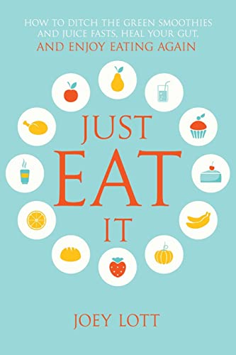Just Eat It: How to Ditch the Green Smoothies & Juice Fasts, Heal Your Gut and Enjoy Eating Again