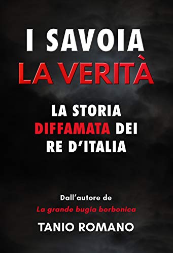 I Savoia La verità: La storia diffamata dei Re d’Italia (Italian Edition) by [Tanio Romano]