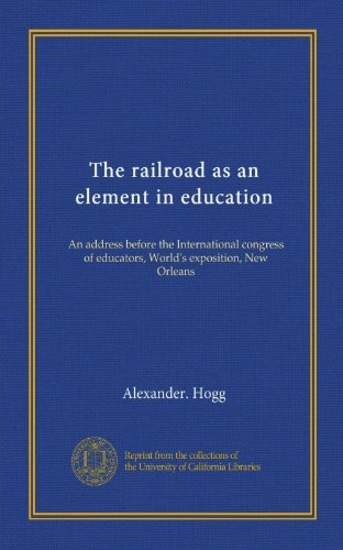 The railroad as an element in education: An address before the International congress of educators, World's exposition, New Orleans